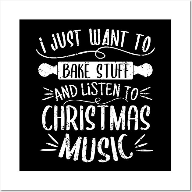 I Just Want To Bake Stuff and Listen To Christmas Song Xmas Wall Art by tobzz